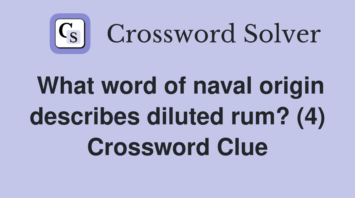 What word of naval origin describes diluted rum? (4) Crossword Clue